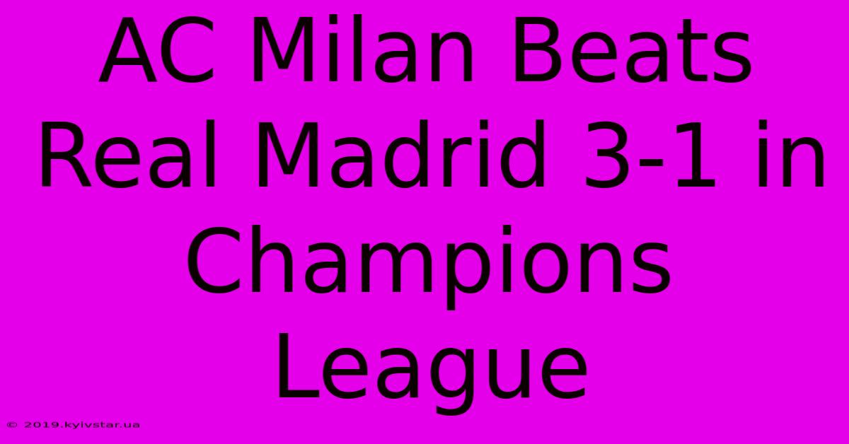 AC Milan Beats Real Madrid 3-1 In Champions League