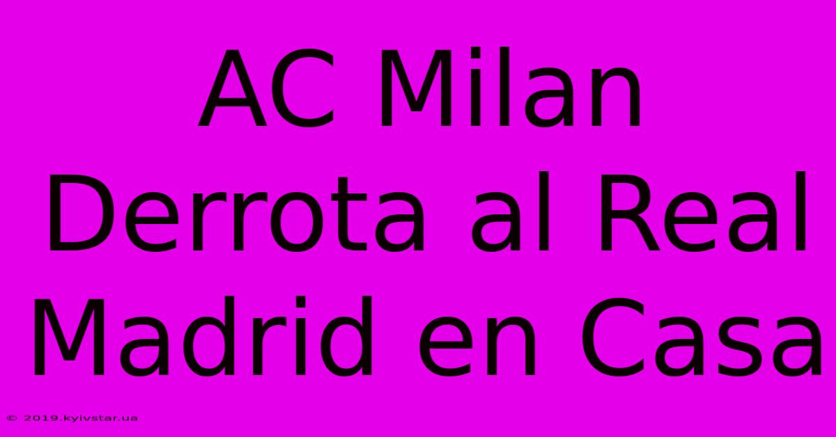 AC Milan Derrota Al Real Madrid En Casa