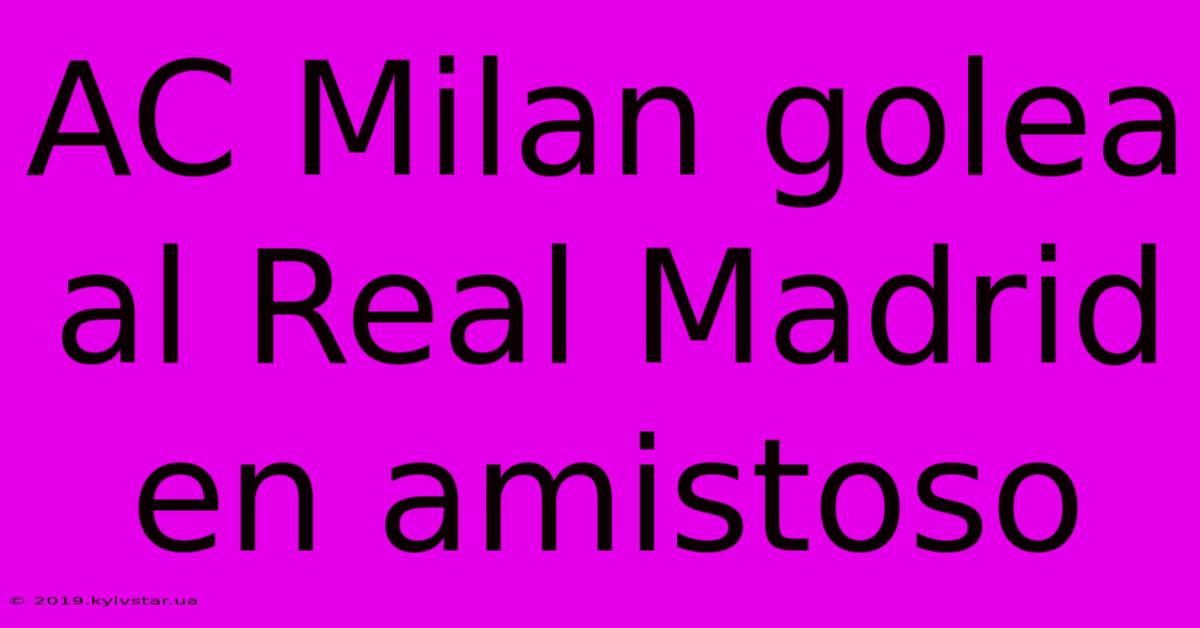 AC Milan Golea Al Real Madrid En Amistoso 