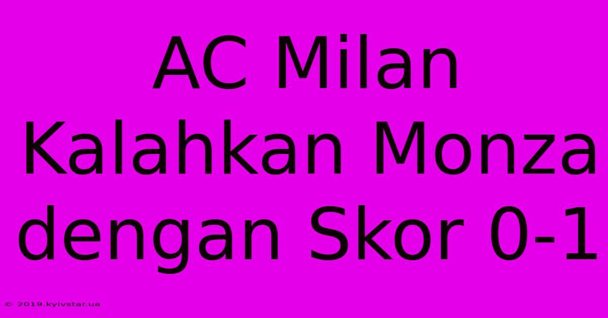 AC Milan Kalahkan Monza Dengan Skor 0-1