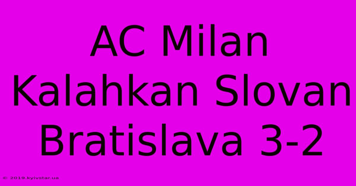 AC Milan Kalahkan Slovan Bratislava 3-2