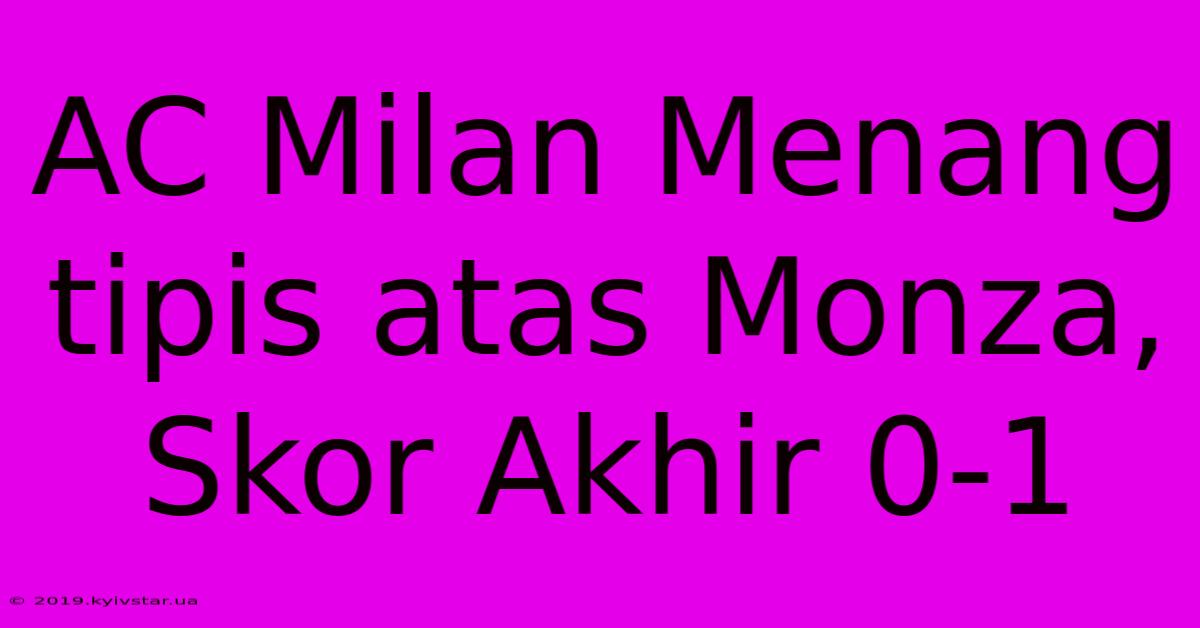 AC Milan Menang Tipis Atas Monza, Skor Akhir 0-1