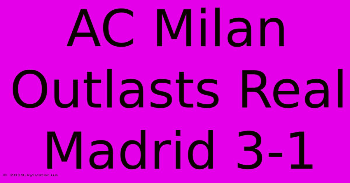 AC Milan Outlasts Real Madrid 3-1 