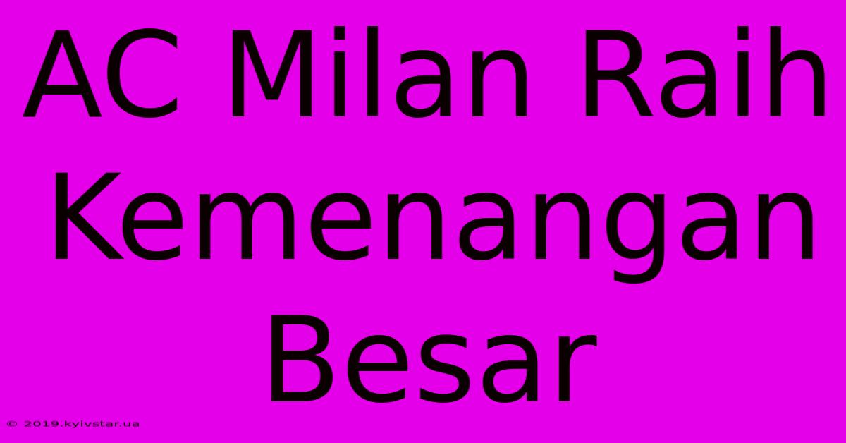 AC Milan Raih Kemenangan Besar