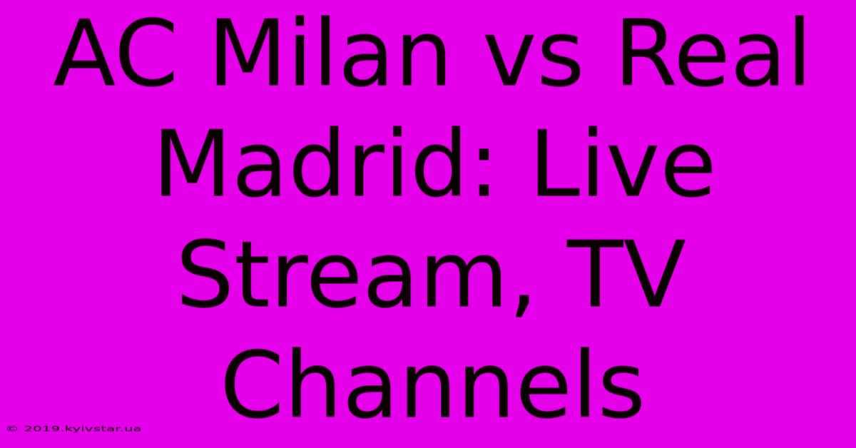 AC Milan Vs Real Madrid: Live Stream, TV Channels