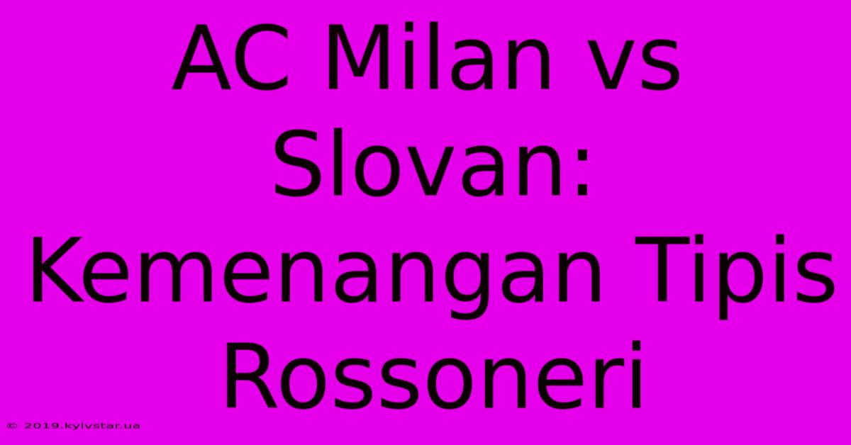 AC Milan Vs Slovan: Kemenangan Tipis Rossoneri