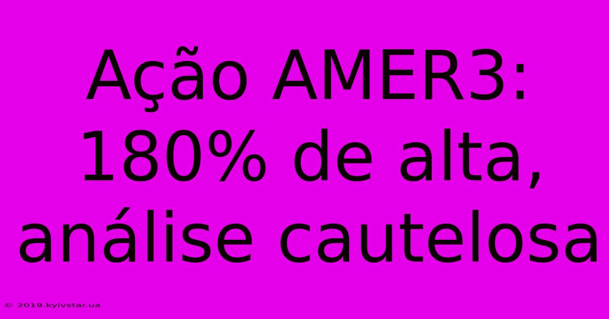 Ação AMER3: 180% De Alta, Análise Cautelosa