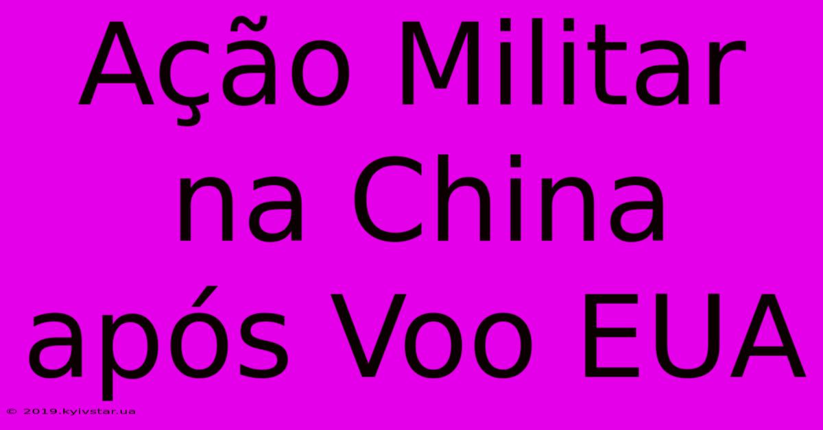 Ação Militar Na China Após Voo EUA