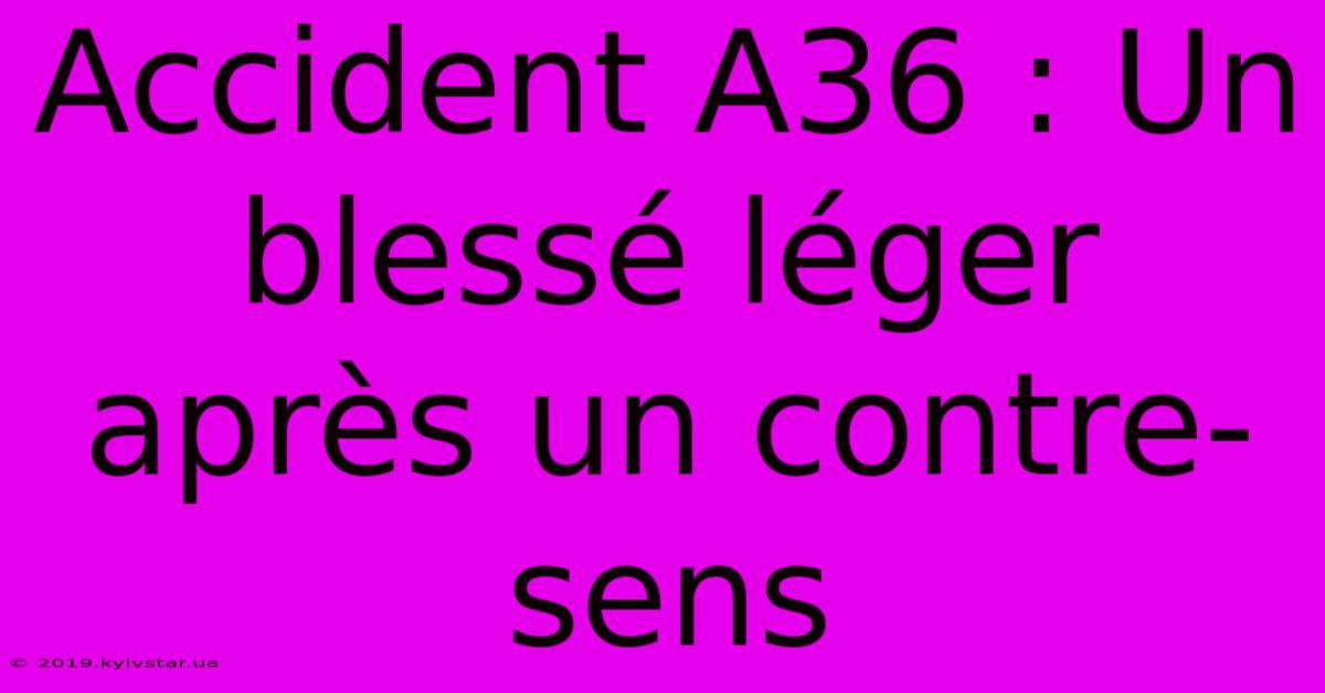 Accident A36 : Un Blessé Léger Après Un Contre-sens