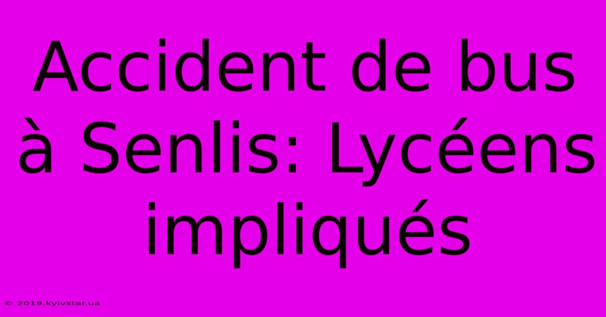 Accident De Bus À Senlis: Lycéens Impliqués