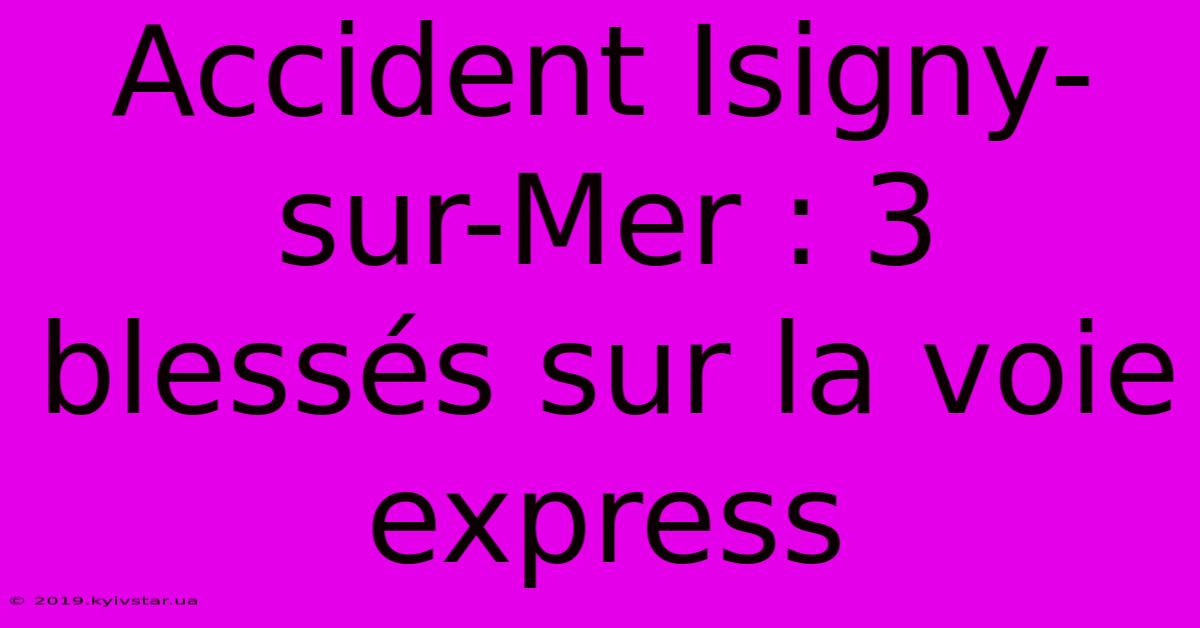 Accident Isigny-sur-Mer : 3 Blessés Sur La Voie Express