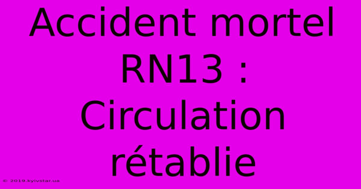 Accident Mortel RN13 : Circulation Rétablie