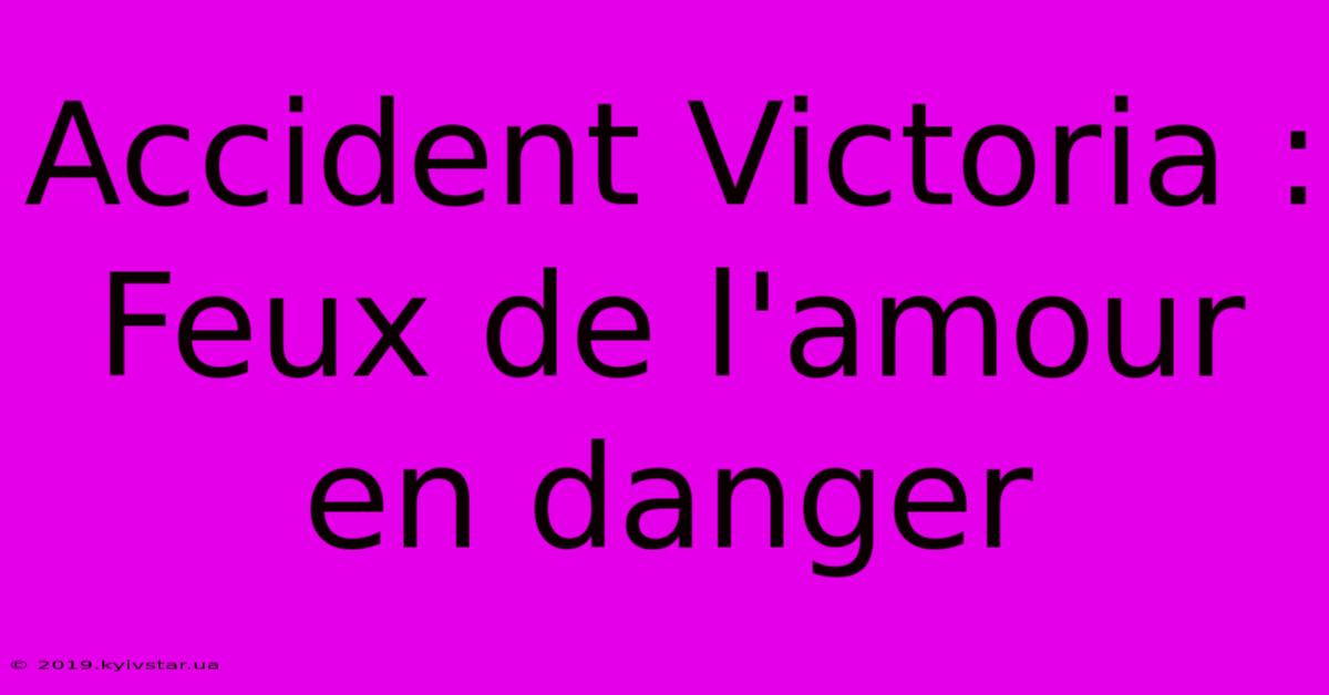 Accident Victoria : Feux De L'amour En Danger