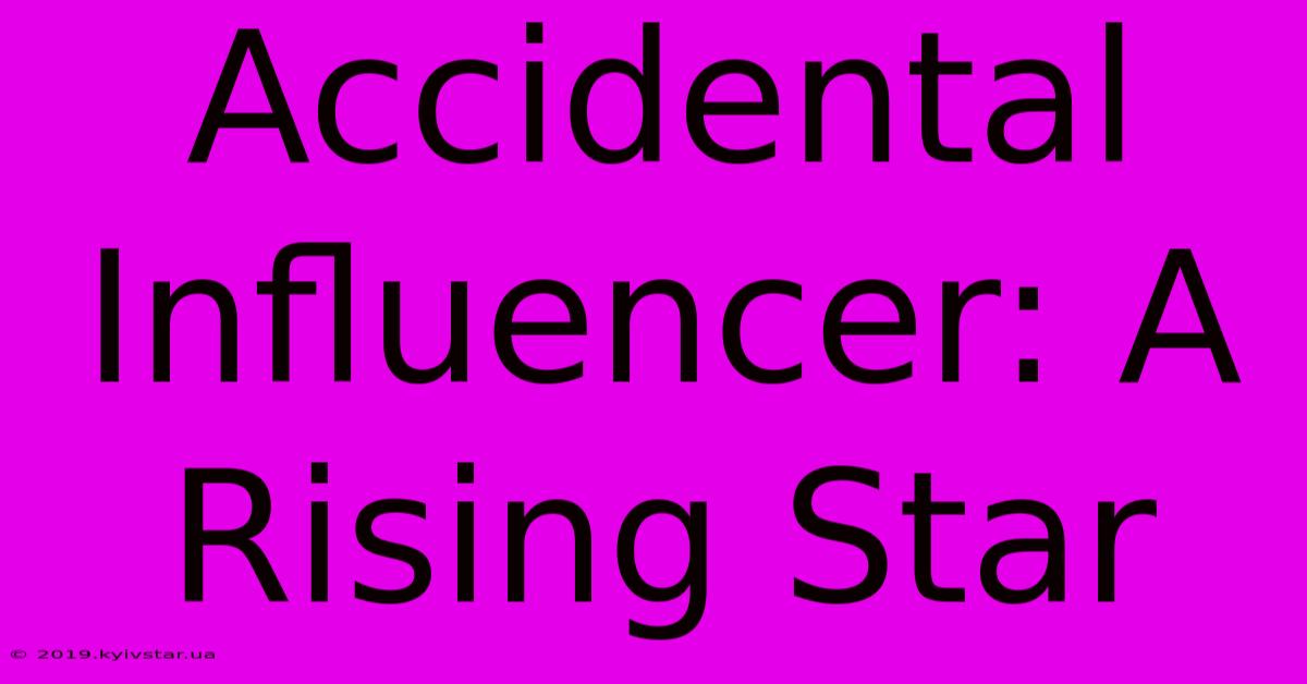 Accidental Influencer: A Rising Star