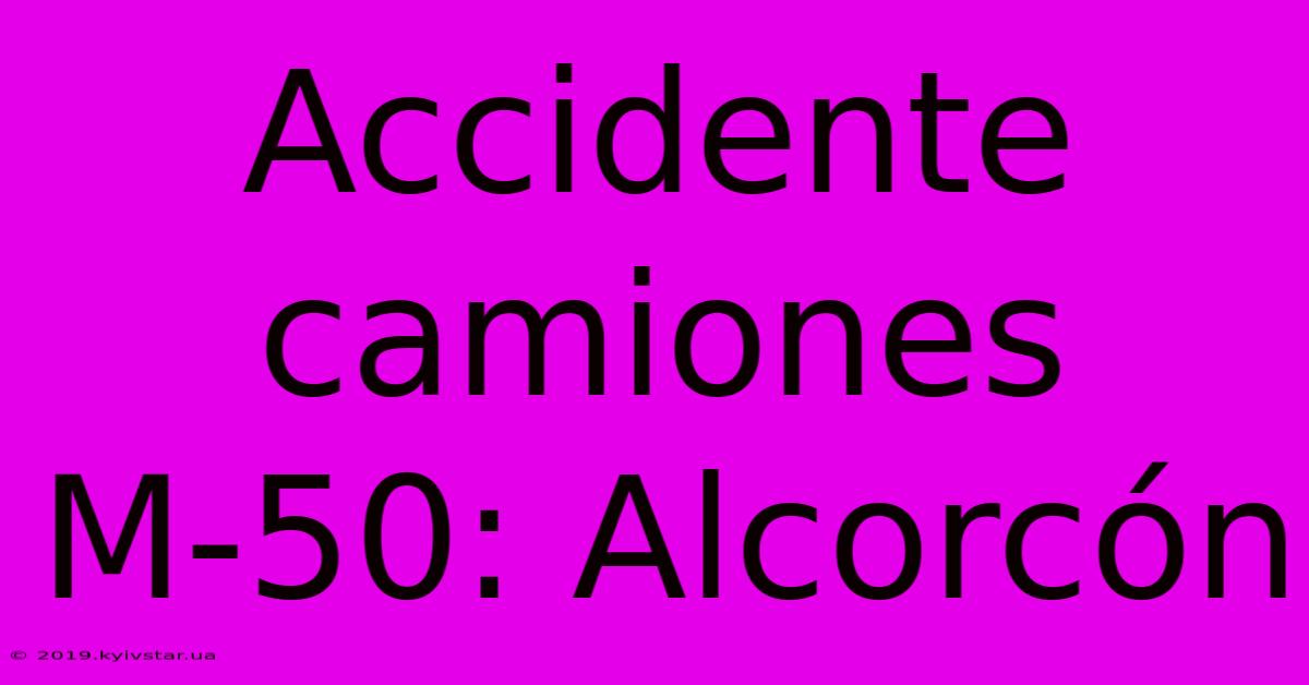 Accidente Camiones M-50: Alcorcón