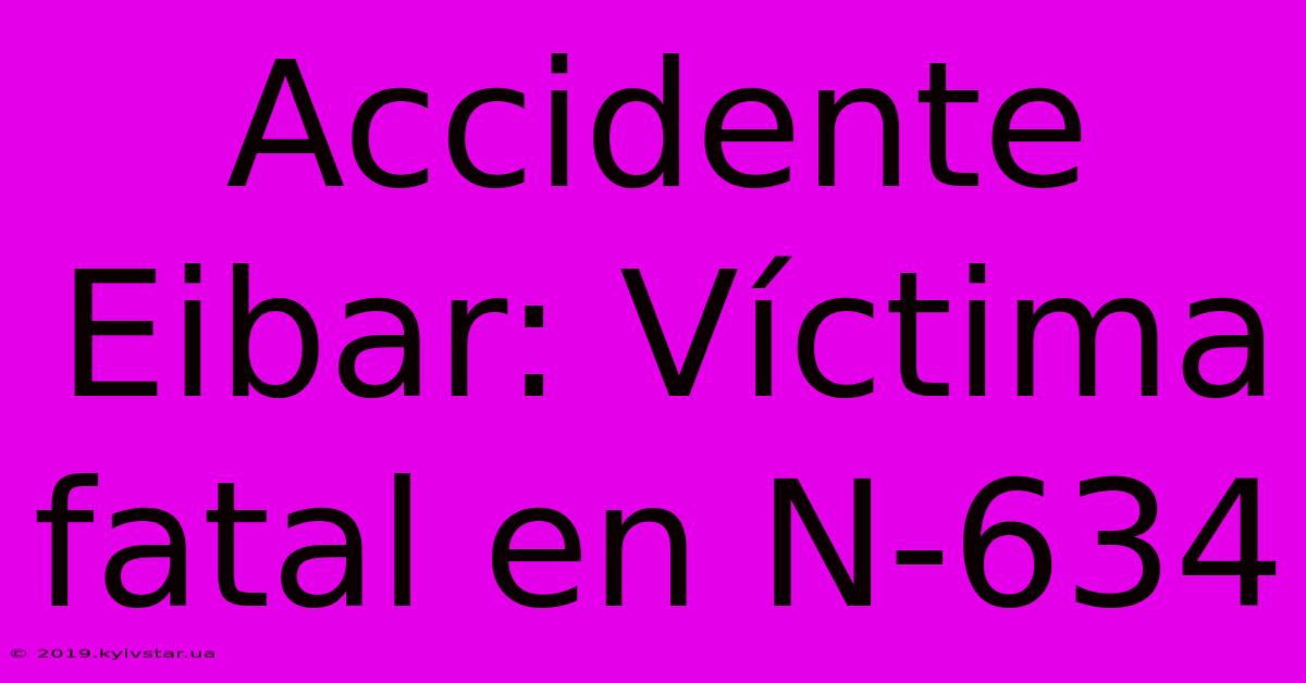 Accidente Eibar: Víctima Fatal En N-634