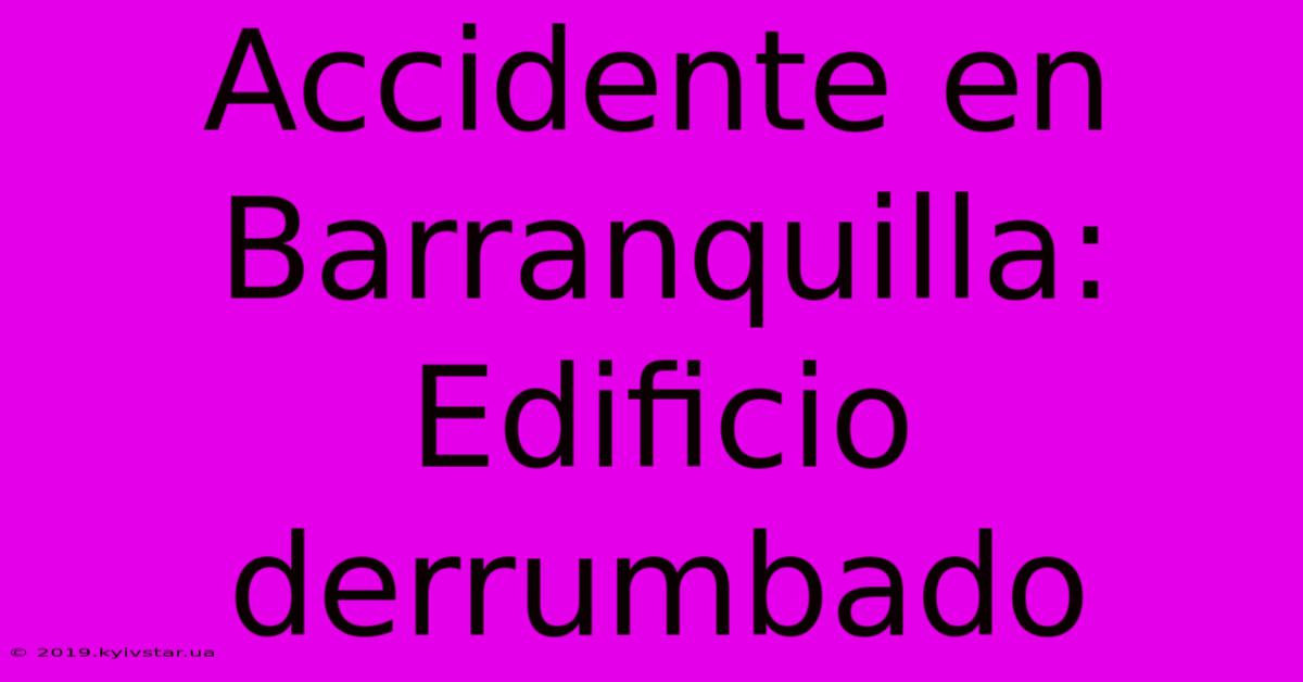 Accidente En Barranquilla: Edificio Derrumbado