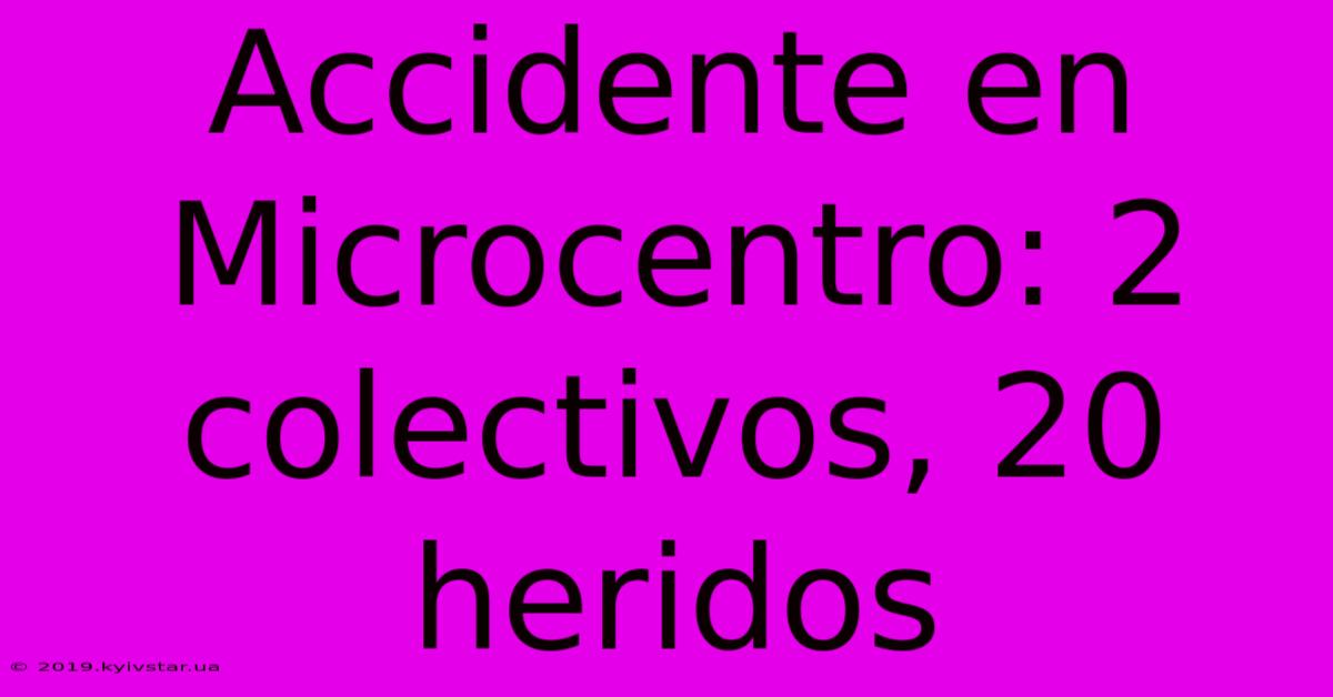 Accidente En Microcentro: 2 Colectivos, 20 Heridos