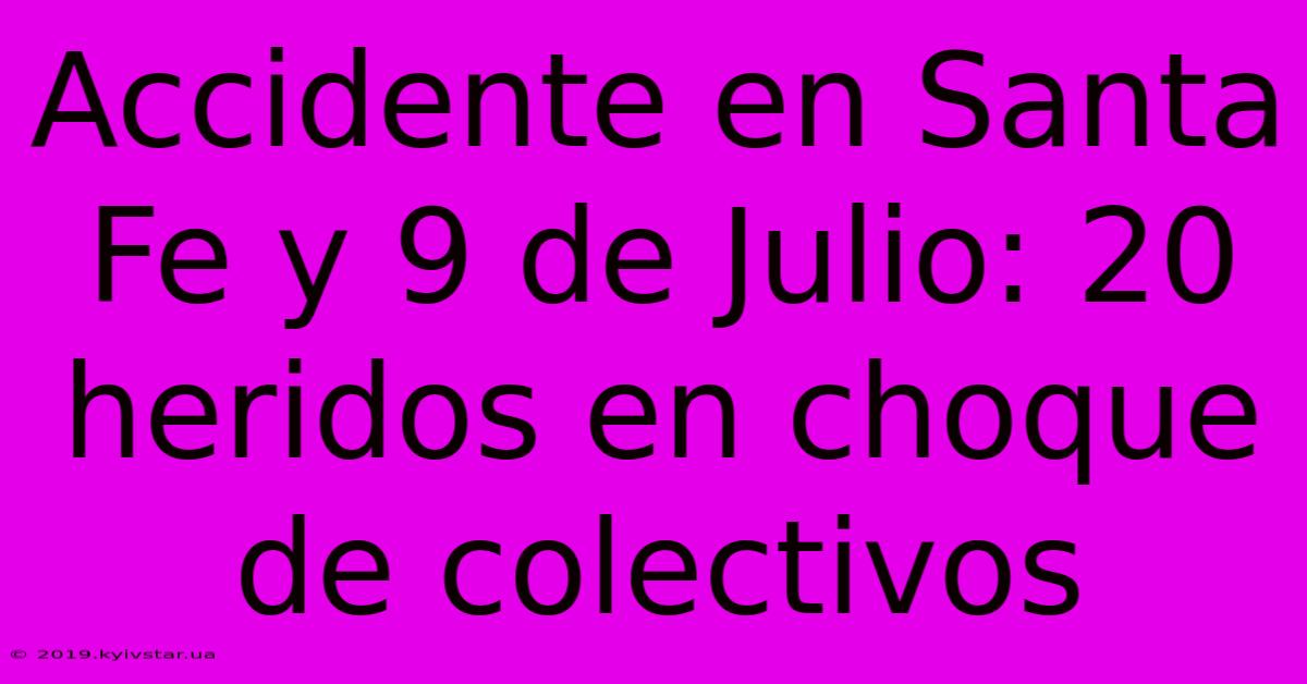 Accidente En Santa Fe Y 9 De Julio: 20 Heridos En Choque De Colectivos