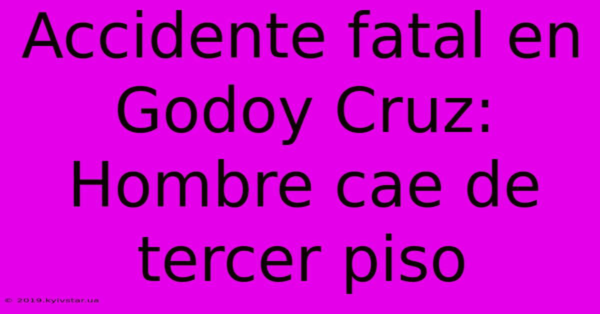 Accidente Fatal En Godoy Cruz: Hombre Cae De Tercer Piso