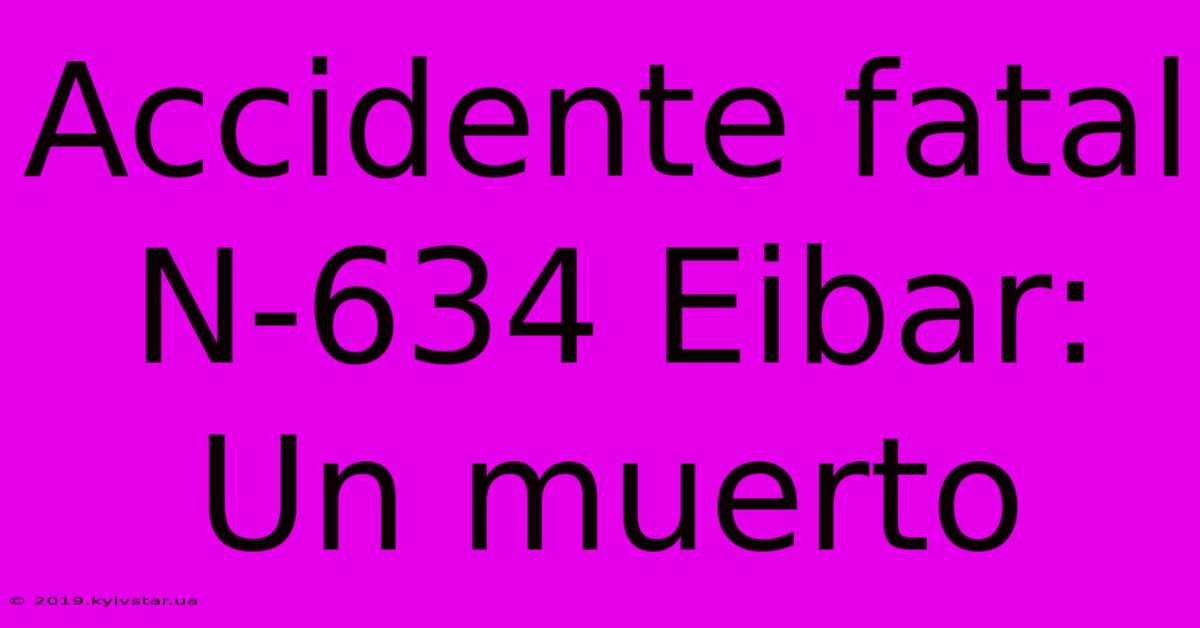 Accidente Fatal N-634 Eibar: Un Muerto