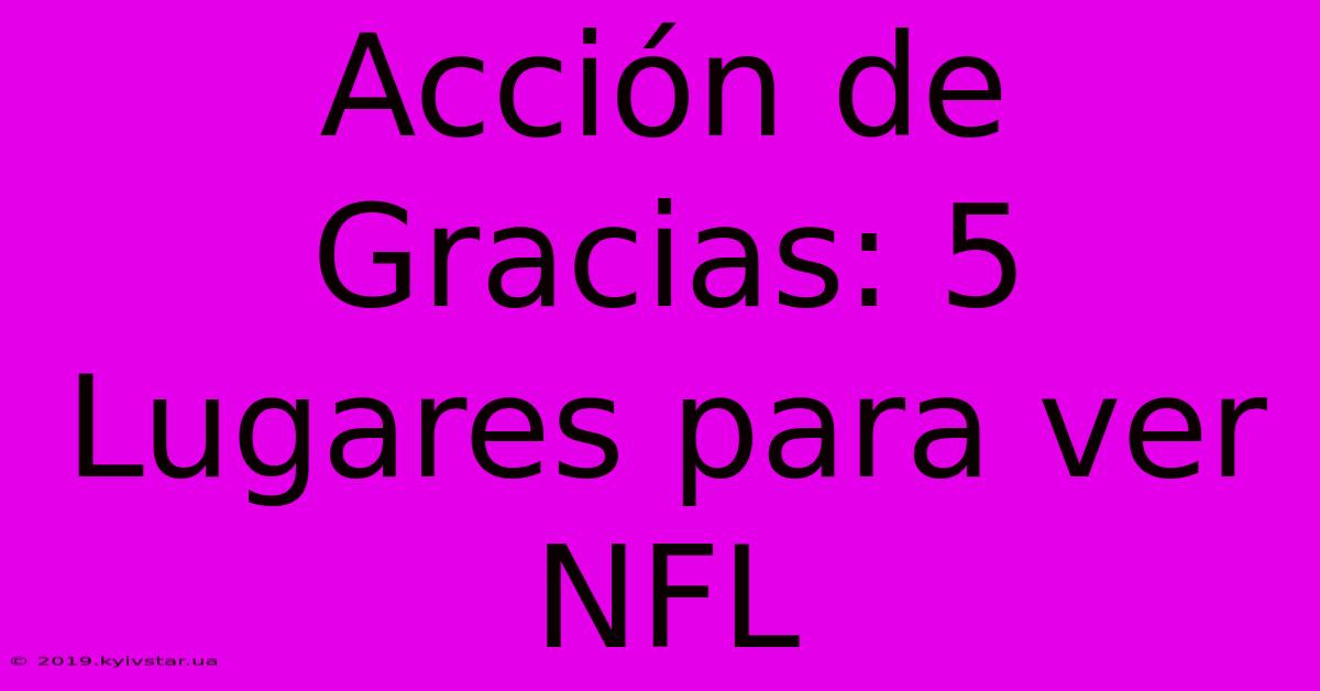 Acción De Gracias: 5 Lugares Para Ver NFL