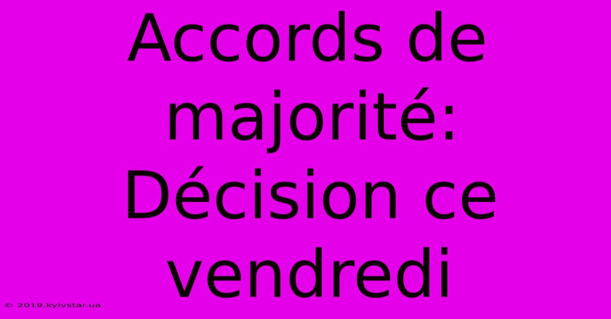 Accords De Majorité: Décision Ce Vendredi