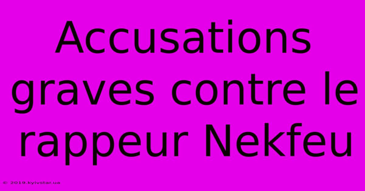 Accusations Graves Contre Le Rappeur Nekfeu