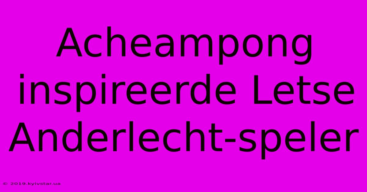 Acheampong Inspireerde Letse Anderlecht-speler 