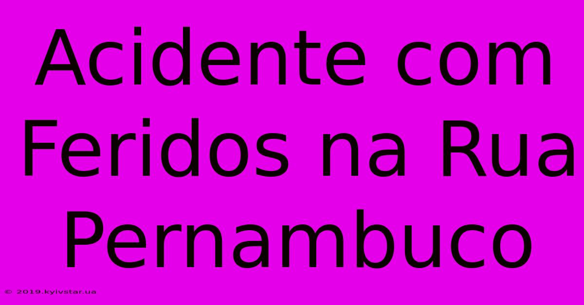 Acidente Com Feridos Na Rua Pernambuco 