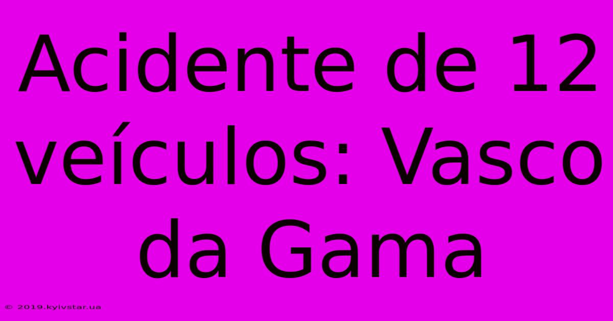 Acidente De 12 Veículos: Vasco Da Gama