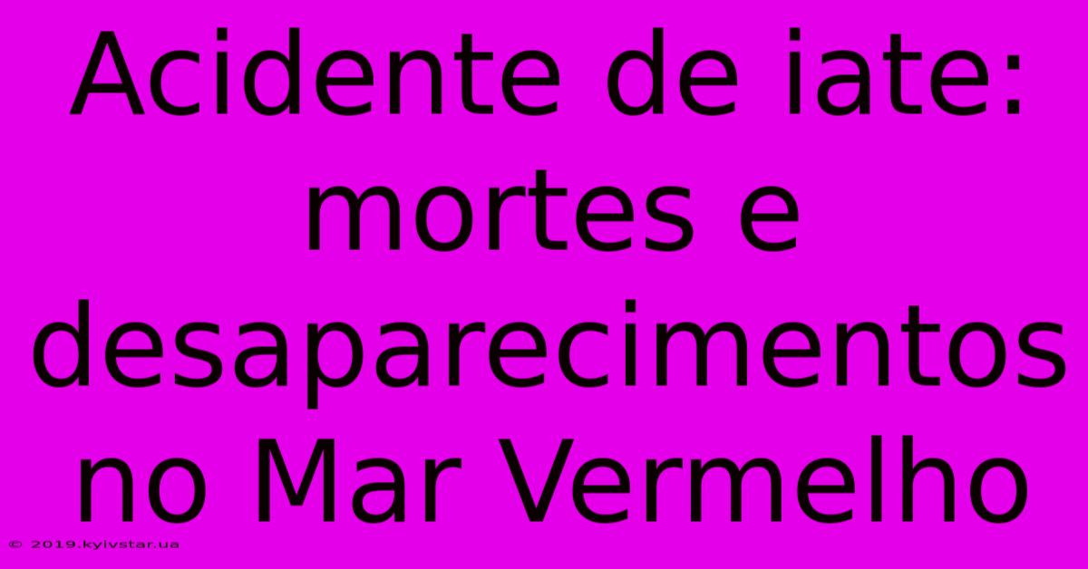 Acidente De Iate: Mortes E Desaparecimentos No Mar Vermelho