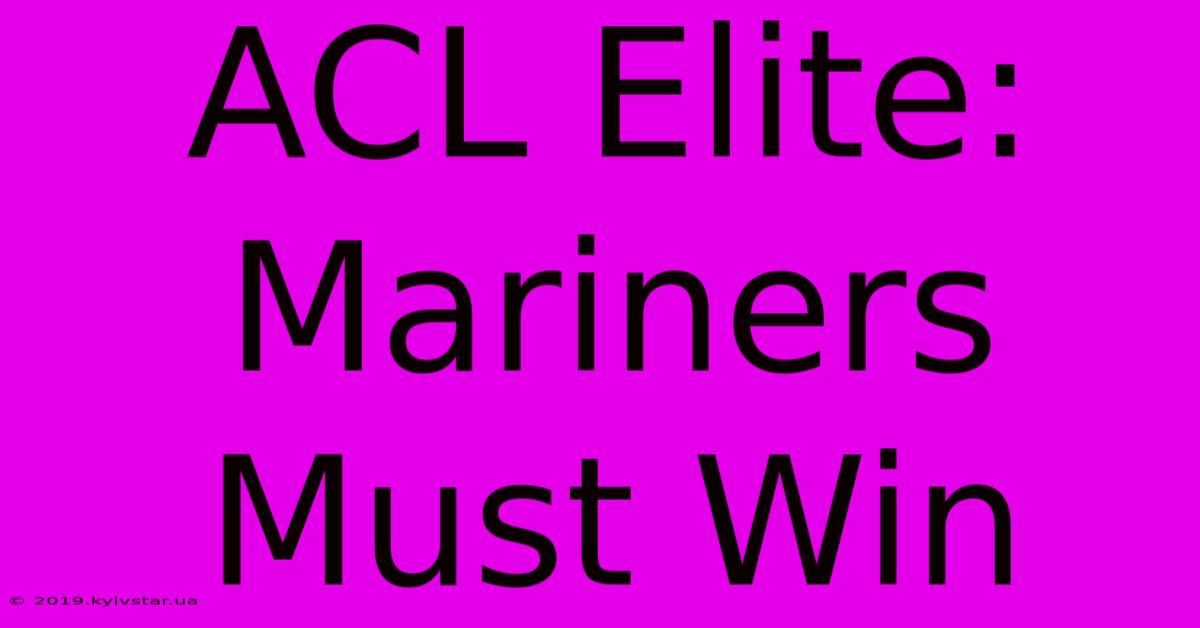 ACL Elite: Mariners Must Win