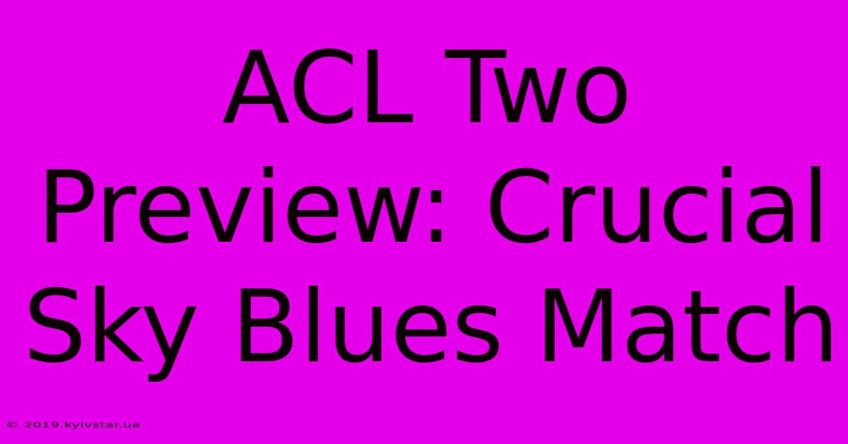 ACL Two Preview: Crucial Sky Blues Match