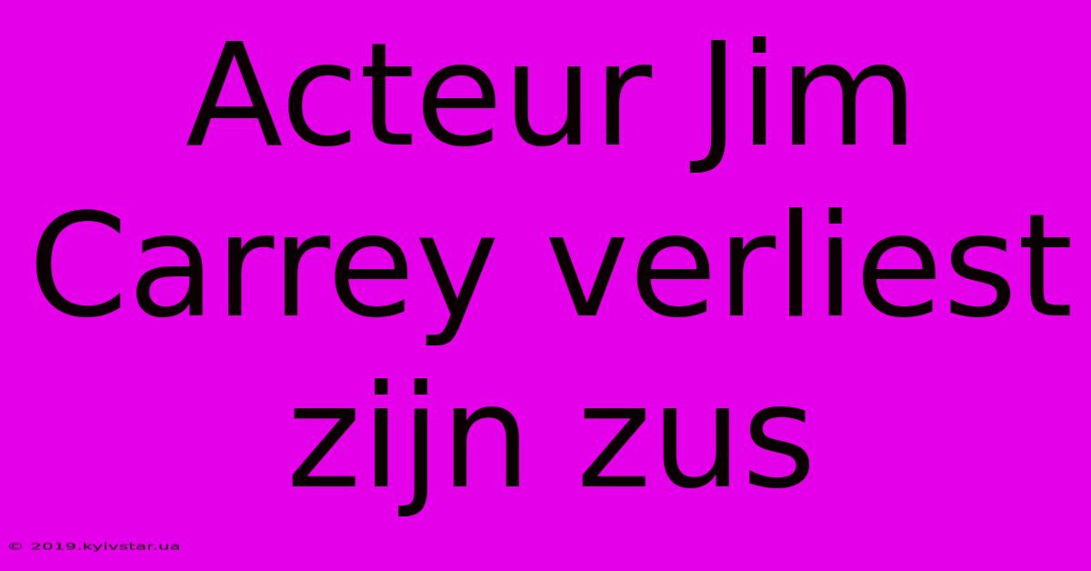 Acteur Jim Carrey Verliest Zijn Zus