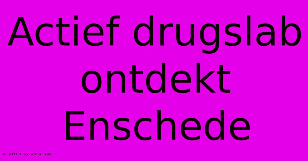 Actief Drugslab Ontdekt Enschede