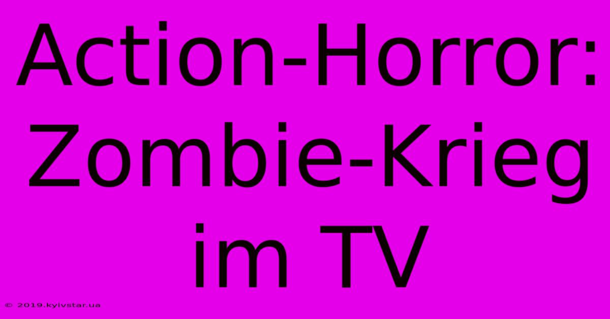 Action-Horror: Zombie-Krieg Im TV