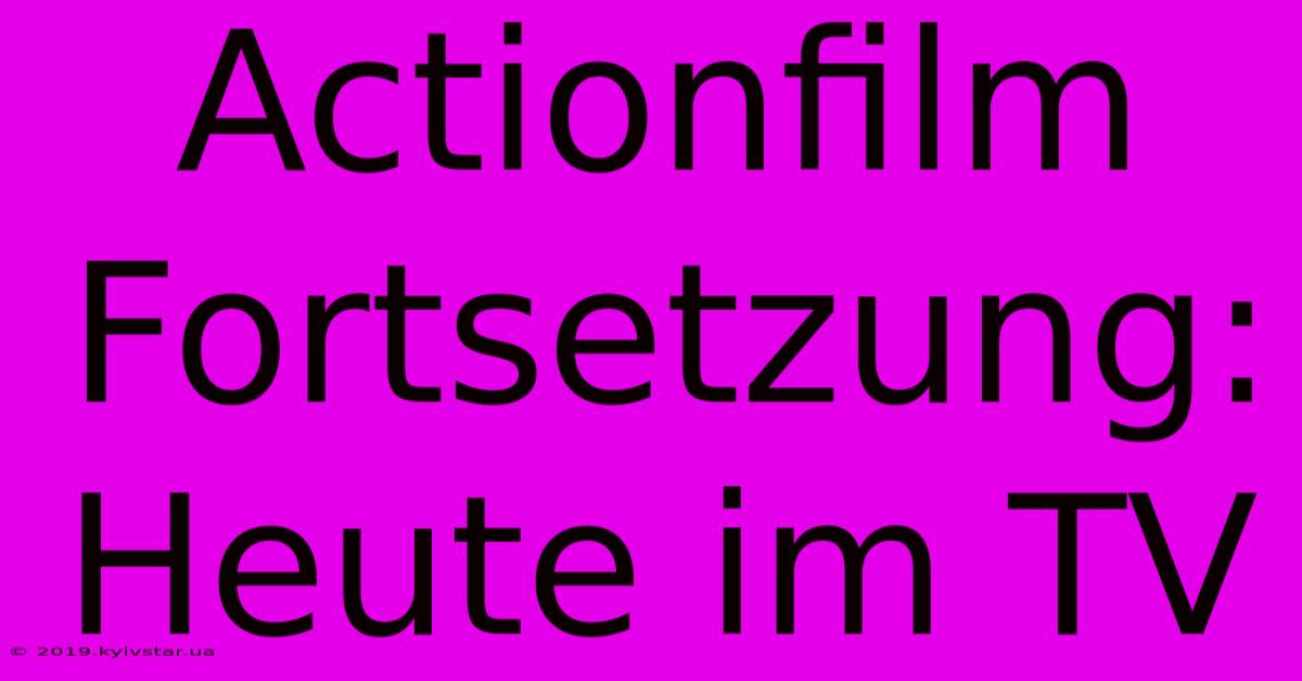 Actionfilm Fortsetzung: Heute Im TV