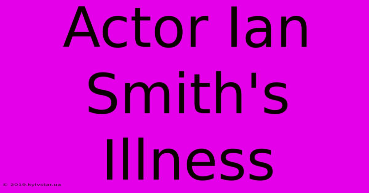 Actor Ian Smith's Illness