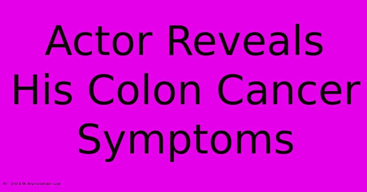 Actor Reveals His Colon Cancer Symptoms