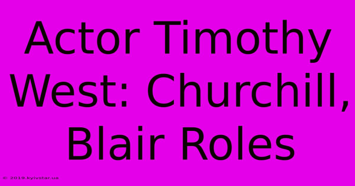 Actor Timothy West: Churchill, Blair Roles