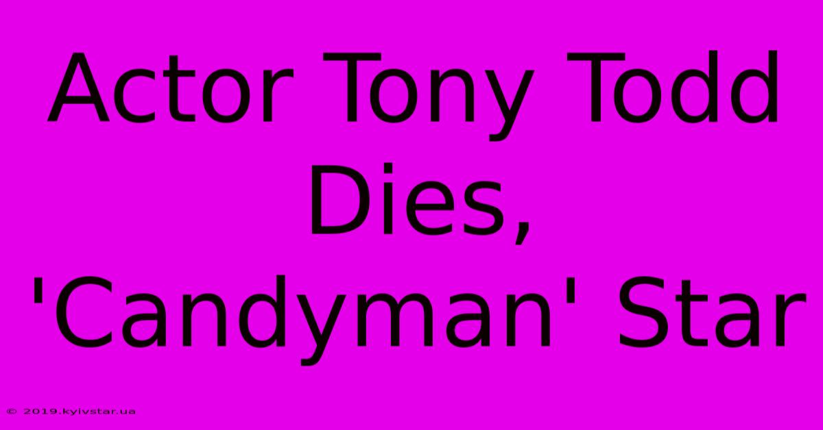 Actor Tony Todd Dies, 'Candyman' Star