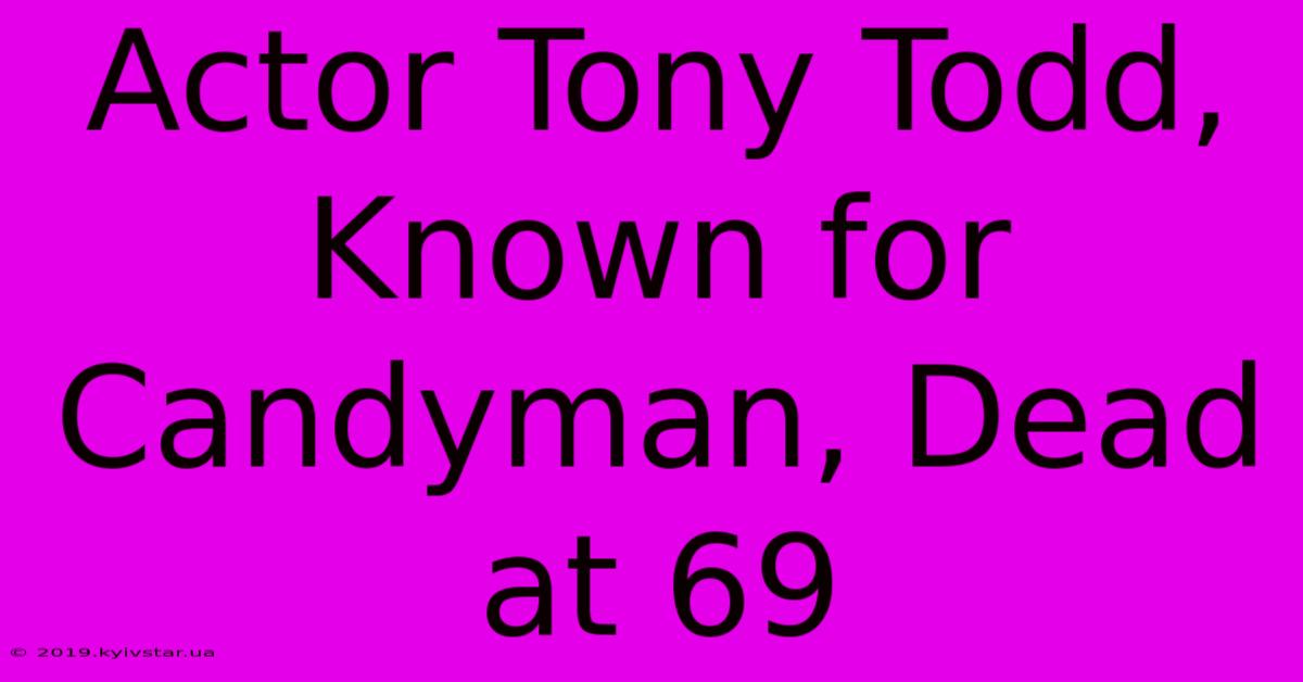 Actor Tony Todd, Known For Candyman, Dead At 69