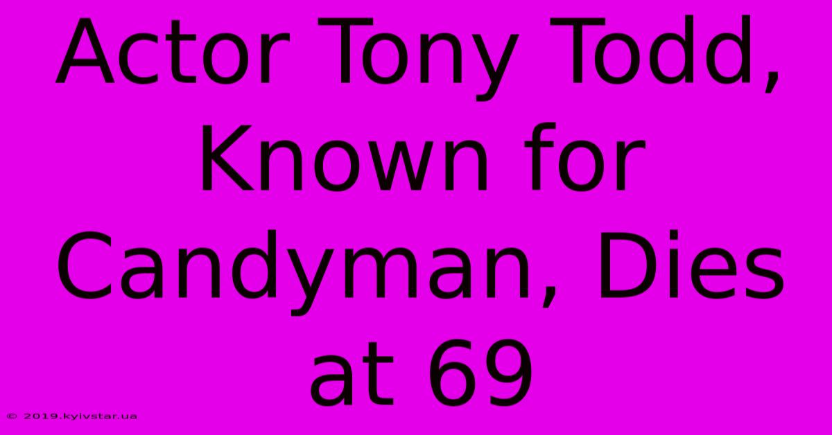 Actor Tony Todd, Known For Candyman, Dies At 69