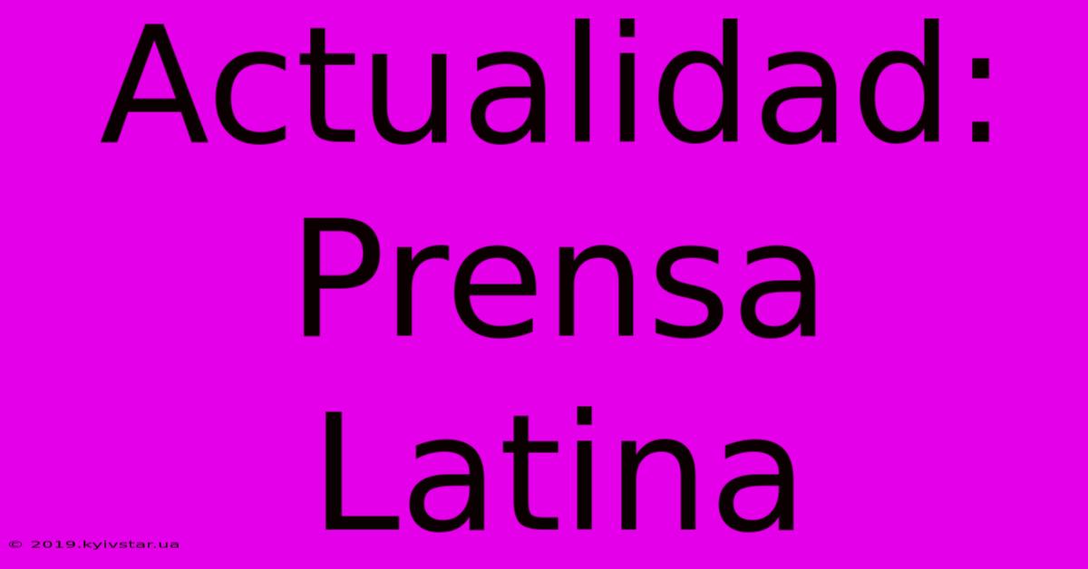 Actualidad: Prensa Latina 