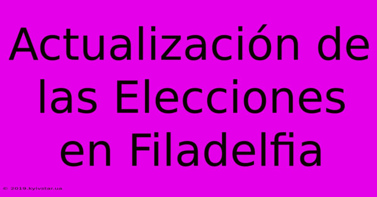 Actualización De Las Elecciones En Filadelfia