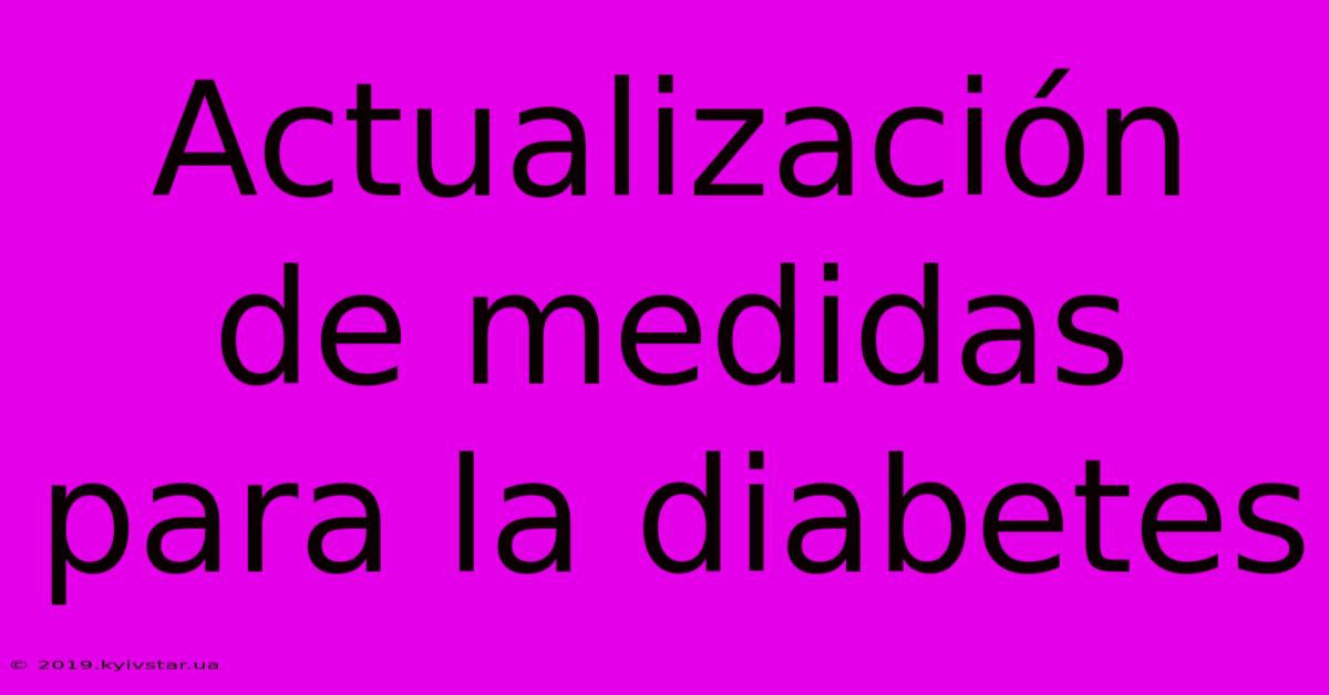 Actualización De Medidas Para La Diabetes