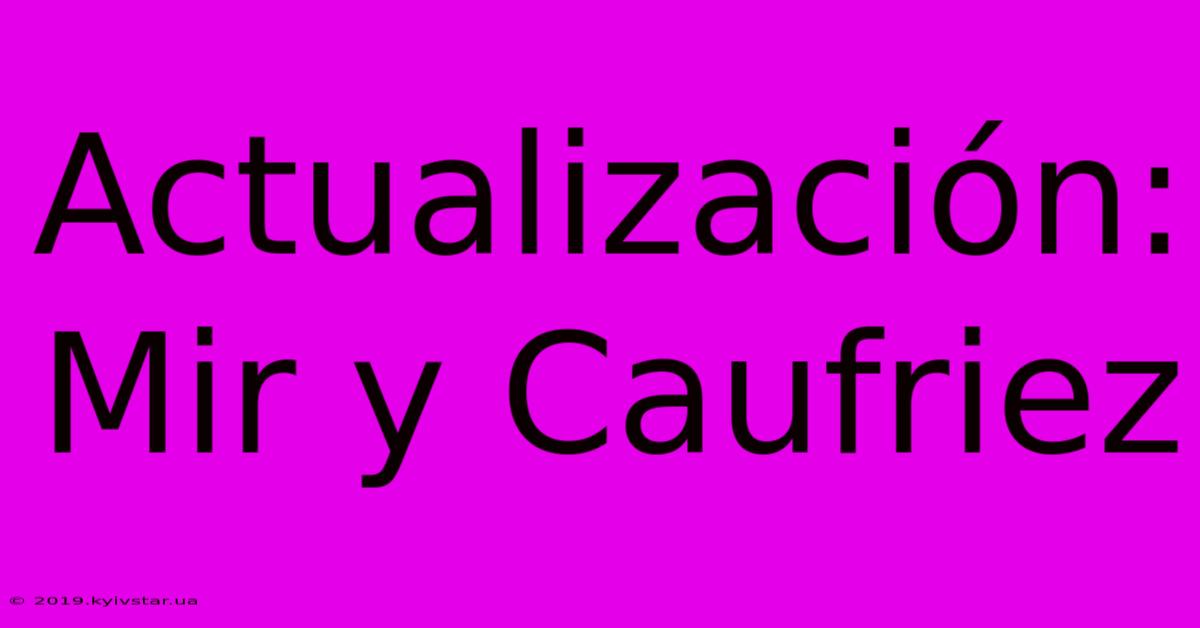 Actualización: Mir Y Caufriez