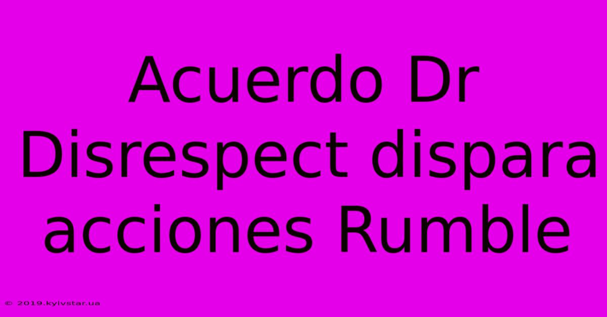 Acuerdo Dr Disrespect Dispara Acciones Rumble