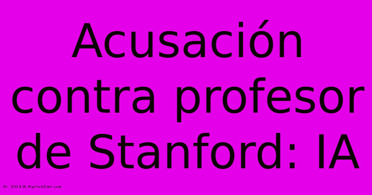 Acusación Contra Profesor De Stanford: IA